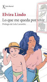 Lo que me queda por vivir / What I Have Left to Live (Spanish Edition) by Elvira Lindo, 9786073910330