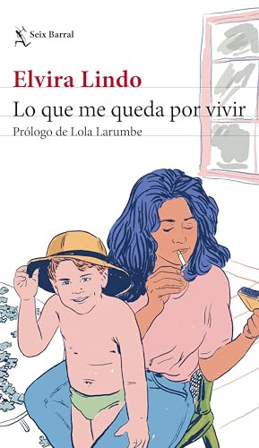 Lo que me queda por vivir / What I Have Left to Live (Spanish Edition) by Elvira Lindo, 9786073910330