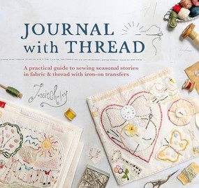 Journal With Thread (A practical guide to sewing seasonal stories in fabric & thread with iron-on transfers) by Jessie Chorley, 9781446313060