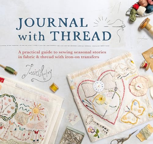 Journal With Thread (A practical guide to sewing seasonal stories in fabric & thread with iron-on transfers) by Jessie Chorley, 9781446313060