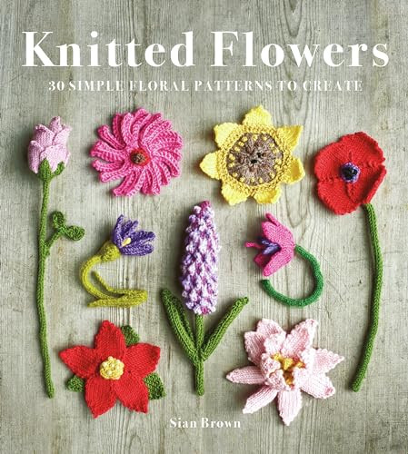 Knitted Flowers (30 Simple Floral Patterns to Create) by Sian Brown, 9781784946777