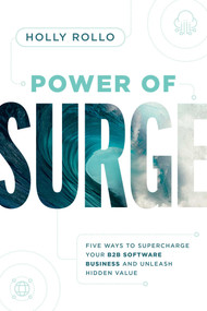 Power of Surge (Five Ways to Supercharge Your B2B Software Business and Unleash Hidden Value) by Holly Rollo, 9781642258110