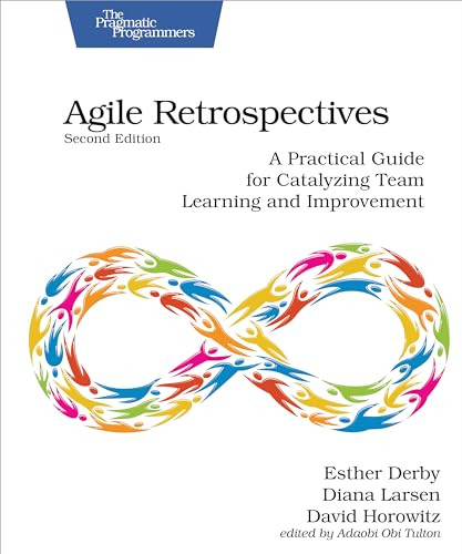Agile Retrospectives, Second Edition (A Practical Guide for Catalyzing Team Learning and Improvement) by Esther Derby, Diana Larsen, David Horowitz, 9798888650370