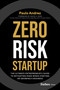 Zero Risk Startup (The Ultimate Entrepreneur's Guide to Mitigating Risks When Starting or Growing a Business) by Paulo Andrez, David S. Rose, 9798887503899
