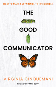 The Good Communicator (How to make sustainability irresistible) by Virginia Cinquemani, Mike Barry, 9781788606189