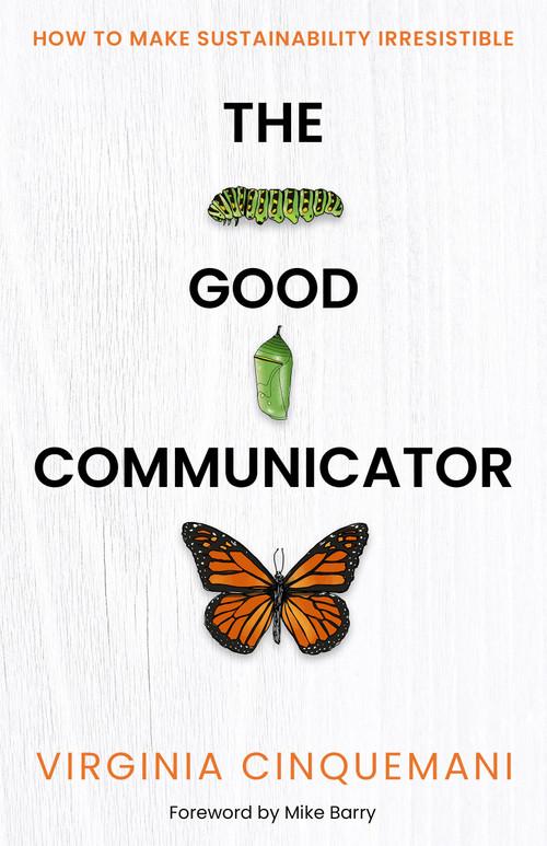 The Good Communicator (How to make sustainability irresistible) - 9781788606196 by Virginia Cinquemani, Mike Barry, 9781788606196
