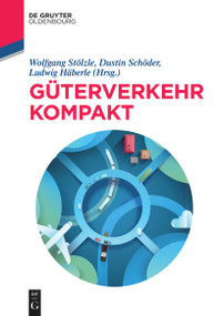 Güterverkehr kompakt (German Edition) by Wolfgang Stölzle, Dustin Schöder, Ludwig Häberle, Sarah Bittner-Krautsack, Kurt Bodewig, Verena Ehrler, Alexander Eisenkopf, Christian Kille, Andreas Knorr, Yannik Kohleisen, Matthias Magnor, Daniel Roy, Christian Schneider, Michael Schüller, 9783110772876