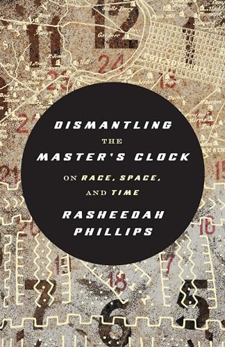 Dismantling the Master's Clock (On Race, Space, and Time) by Rasheedah Phillips, 9781849355612