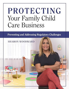 Protecting Your Family Child Care Business (Preventing and Addressing Regulatory Challenges) by Sharon Woodward, 9781605548371