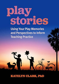 Play Stories (Using Your Play Memories and Perspectives to Inform Teaching Practice) by Katelyn Clark, 9781605548166