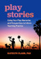 Play Stories (Using Your Play Memories and Perspectives to Inform Teaching Practice) by Katelyn Clark, 9781605548166
