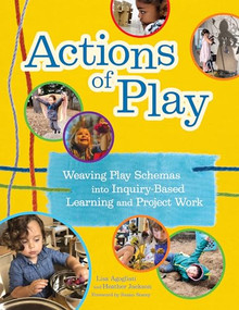 Actions of Play (Weaving Play Schemas into Inquiry-Based Learning and Project Work) by Lisa Agogliati, Heather Jackson, 9781605548272