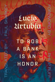 To Rob a Bank Is an Honor by Lucio Urtubia, Paul Sharkey, Philip Ruff, 9781849355780