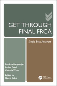 Get Through Final FRCA (Single Best Answers) by Desikan Rangarajan, Nawal Bahal, Prabir Patel, Victoria Wroe, 9781444185065