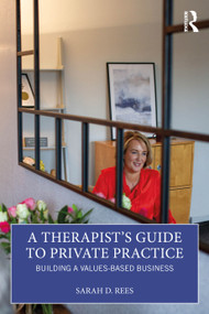 A Therapist's Guide to Private Practice (Building a Values-based Business) by Sarah Rees, 9781032512563