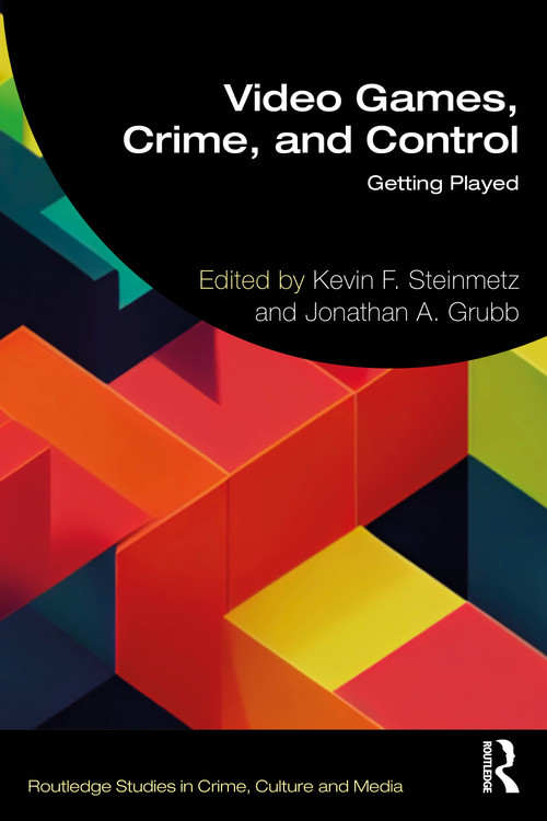 Video Games, Crime, and Control (Getting Played) by Kevin F. Steinmetz, Jonathan A. Grubb, 9781032388038