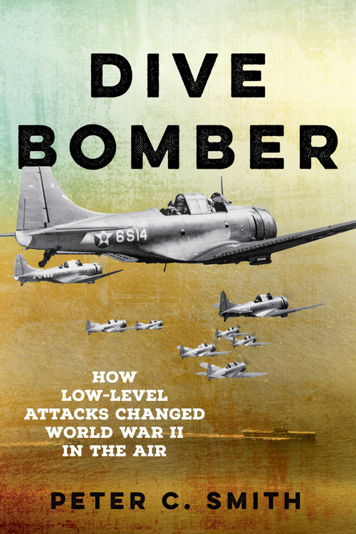 Dive Bomber (How Low-Level Attacks Changed World War II in the Air) by Peter C. Smith, 9780811776592