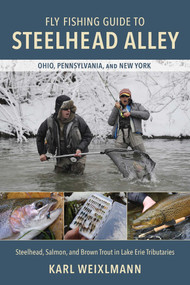 Fly Fishing Guide to Steelhead Alley (Steelhead, Salmon, and Brown Trout in Lake Erie Tributaries) by Karl Weixlmann, 9780811776639