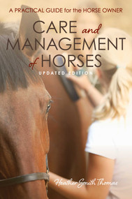 Care and Management of Horses (A Practical Guide for the Horse Owner) by Heather Smith Thomas, 9781493080816