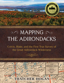 Mapping the Adirondacks (Colvin, Blake, and the First True Survey of the Great Adirondack Wilderness) by Thatcher Hogan, 9781493081585