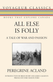 All Else Is Folly (A Tale of War and Passion) by Peregrine Acland, Brian Busby, James R. Calhoun, Ford Madox Ford, 9781459704237