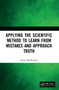 Applying the Scientific Method to Learn from Mistakes and Approach Truth by Finlay MacRitchie, 9781032183305