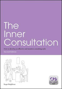 The Inner Consultation (How to Develop an Effective and Intuitive Consulting Style, Second Edition) by Roger Neighbour, 9781857756791