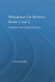 Philodemus on Rhetoric Books 1 and 2 (Translation and Exegetical Essays) by Clive Chandler, 9781138861190