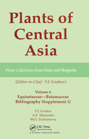 Plants of Central Asia - Plant Collection from China and Mongolia, Vol. 6 (Equisetaceae-Butomaceae Bibliography) by V I Grubov, 9780367447113