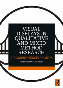 Visual Displays in Qualitative and Mixed Method Research (A Comprehensive Guide) by Elizabeth G. Creamer, 9781032301419