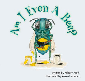 Am I Even a Bee? by Felicity Muth, Alexa Lindauer, 9781936097401