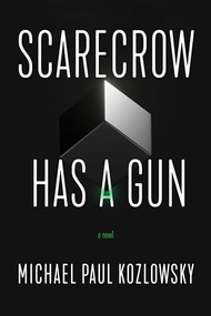 Scarecrow Has a Gun (A Novel) - 9781945501784 by Michael Paul Kozlowsky, 9781945501784