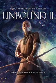 Unbound II: New Tales By Masters of Fantasy by Shawn Speakman, Kristen Britain, Saara El-Arifi, Kevin Hearne, Brian Herbert, Kevin J. Anderson, Mark Lawrence, Tamora Pierce, Ken Scholes, Jon Sprunk, Adrian Tchaikovsky, Django Wexler, Dyrk Ashton, Peter Orullian, Anna Smith Spark, Anna Stephens, Patrick Swenson, Jordan Ross, 9781956000078