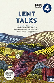 Lent Talks (A Collection of Broadcasts by Nick Baines, Giles Fraser, Bonnie Greer, Alexander McCall Smith, James Runcie and Ann Widdecombe) by BBC Radio 4, 9780281078639