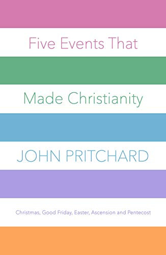 Five Events that Made Christianity (Christmas, Good Friday, Easter, Ascension and Pentecost) by John Pritchard, 9780281078066