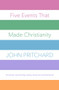 Five Events that Made Christianity (Christmas, Good Friday, Easter, Ascension and Pentecost) by John Pritchard, 9780281078066