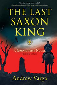 The Last Saxon King (A Jump in Time Novel, Book One) - 9781945501852 by Andrew Varga, 9781945501852