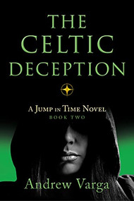 The Celtic Deception (A Jump in Time Novel, Book Two) by Andrew Varga, 9781945501869
