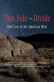 This Side of the Divide: New Lore of the American West by Vanessa Hua, Willy Vlautin, Kate Bernheimer, Ken Liu, Tessa Fontaine, Dominique Dickey, Day Al-Mohamed, Isle McElroy, Yuri Herrera, Benjamin Percy, 9781936097463