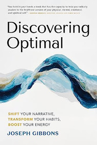 Discovering Optimal (Shift Your Narrative, Transform Your Habits, Boost Your Energy) by Joseph Gibbons, 9781773272115
