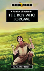 Patrick of Ireland: The Boy Who Forgave by K. C. Murdarasi, 9781781916773