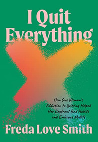 I Quit Everything (How One Woman's Addiction to Quitting Helped Her Confront Bad Habits and Embrace Midlife) by Freda Love Smith, 9781572843271