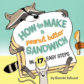 How to Make a Peanut Butter Sandwich in 17 Easy Steps by Bambi Edlund, 9781771475167