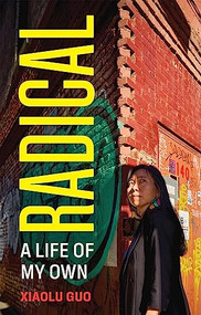 Radical (A Life of My Own) by Xiaolu Guo, 9780802161567