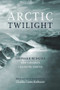 Arctic Twilight (Leonard Budgell and Canada's Changing North) by Leonard Budgell, Claudia Coutu Radmore, 9780978160012