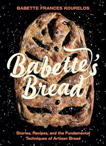 Babette's Bread (Stories, Recipes, and the Fundamental Techniques of Artisan Bread) by Babette Kourelos, 9781771514101