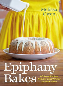 Epiphany Bakes (60 Sweet Recipes from our Cake Window to Your Kitchen) by Melissa Owen, 9781771514255