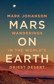 Mars on Earth (Wanderings in the World's Driest Desert) by Mark Johanson, 9781771606769