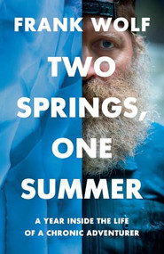 Two Springs, One Summer (A Year Inside the Life of a Chronic Adventurer) by Frank Wolf, 9781771606844