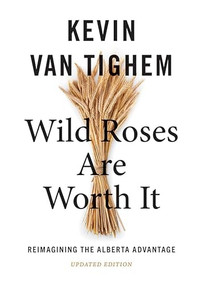 Wild Roses Are Worth It (Reimagining the Alberta Advantage-Updated Edition) by Kevin Van Tighem, 9781771607155